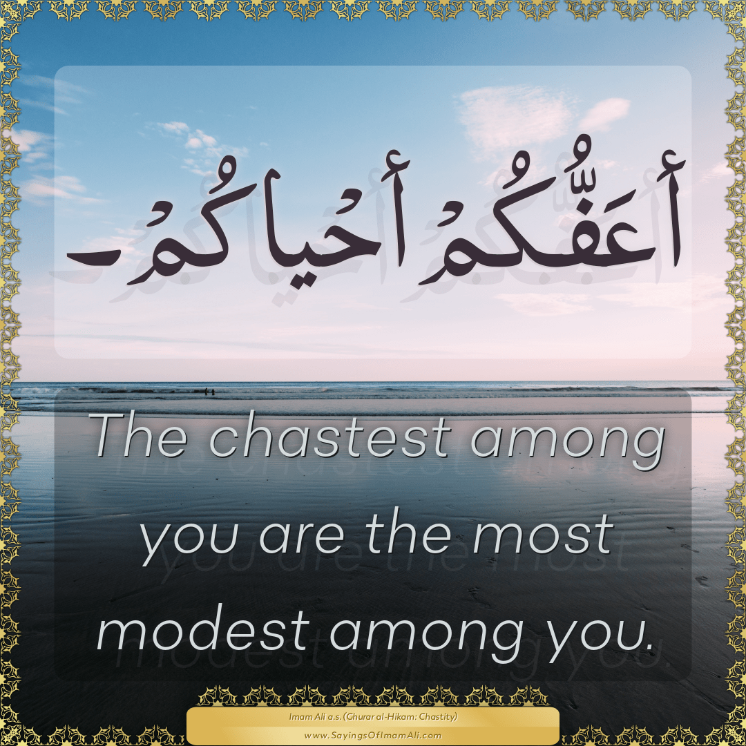 The chastest among you are the most modest among you.